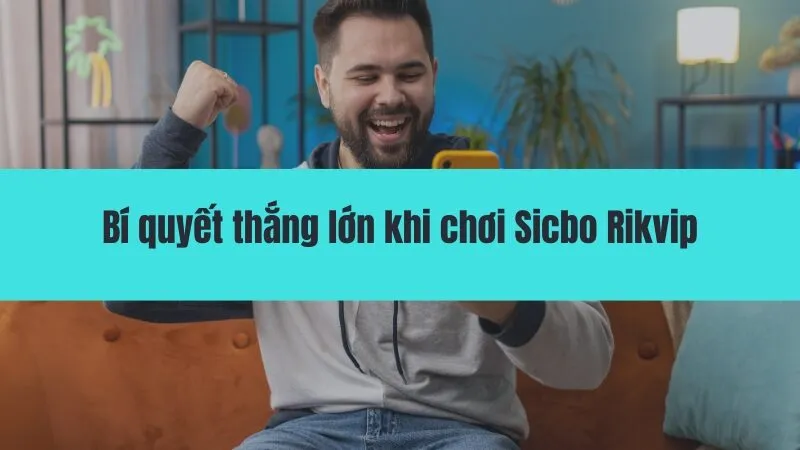 Cách chơi Sicbo Rikvip trúng lớn, đổi đời