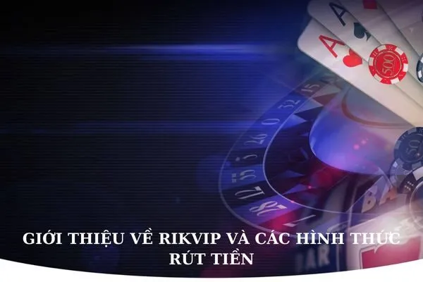 Hướng dẫn rút tiền Rikvip về ngân hàng nhanh chóng, an toàn