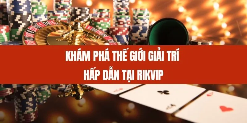 Khám phá thế giới giải trí hấp dẫn tại Rikvip