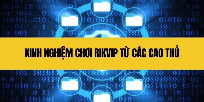 Kinh Nghiệm Chơi Rikvip Từ Các Cao Thủ