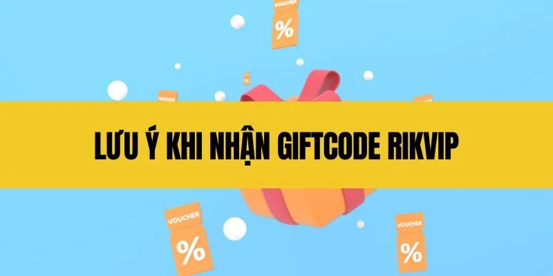 Lưu ý khi nhận giftcode Rikvip